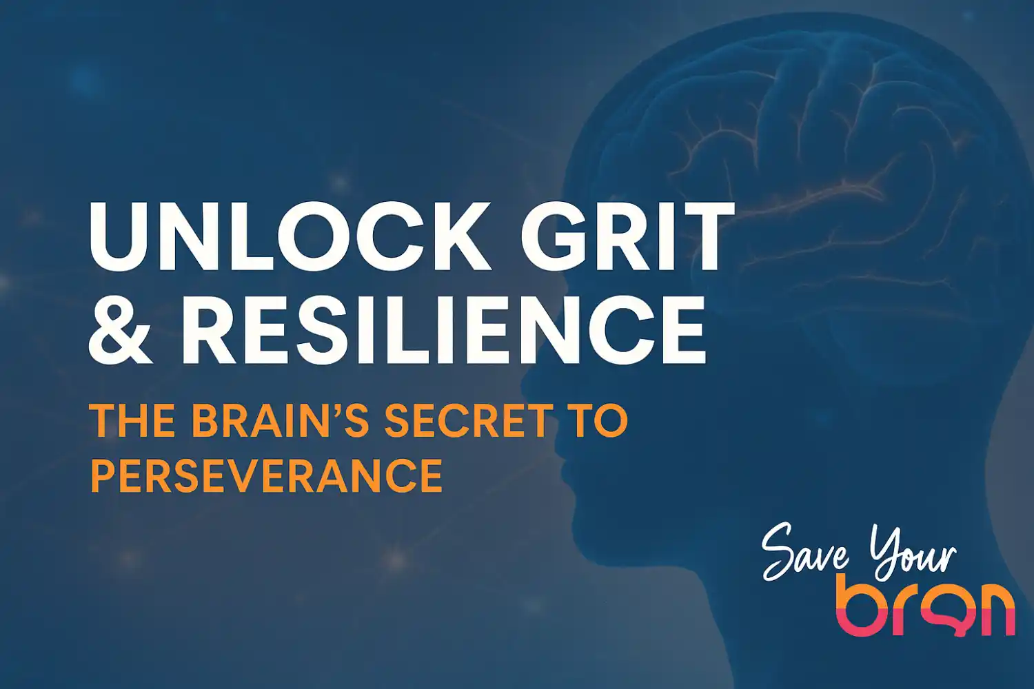 Unlock Grit & Resilience - Save your Brain